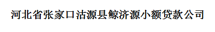 河北省張家口沽源縣鯨濟(jì)源小額貸款公司